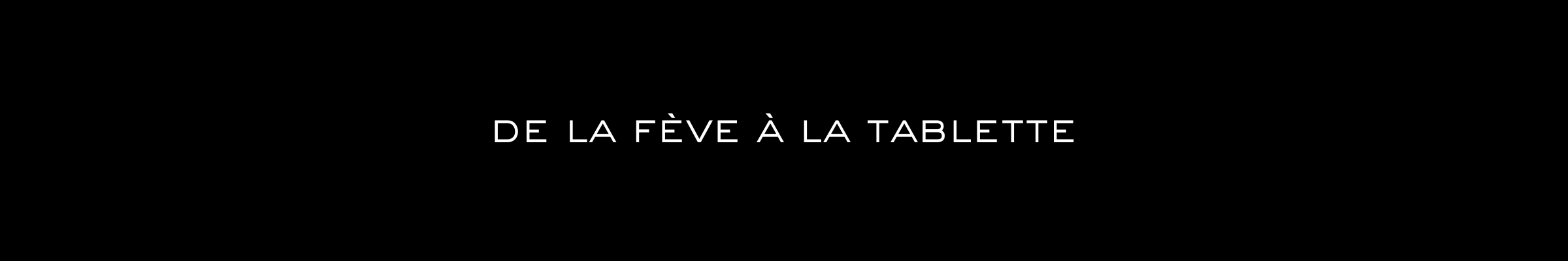 DE LA FÈVE À LA TABLETTE